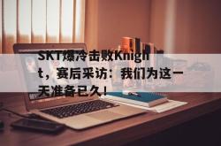 Yabo-SKT爆冷击败Knight，赛后采访：我们为这一天准备已久！