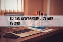 Yabo-瓦伦西亚客场险胜，力保欧战资格